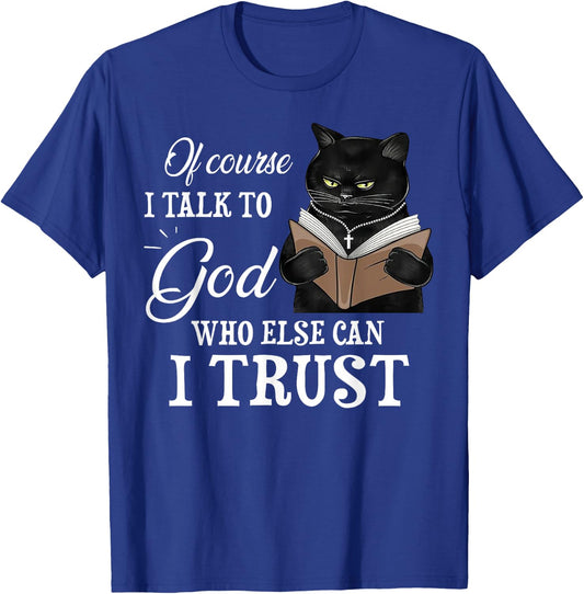 Cat Of Course I Talk To God Who Else Can I Trust T-Shirt - T-Shirt | Royal