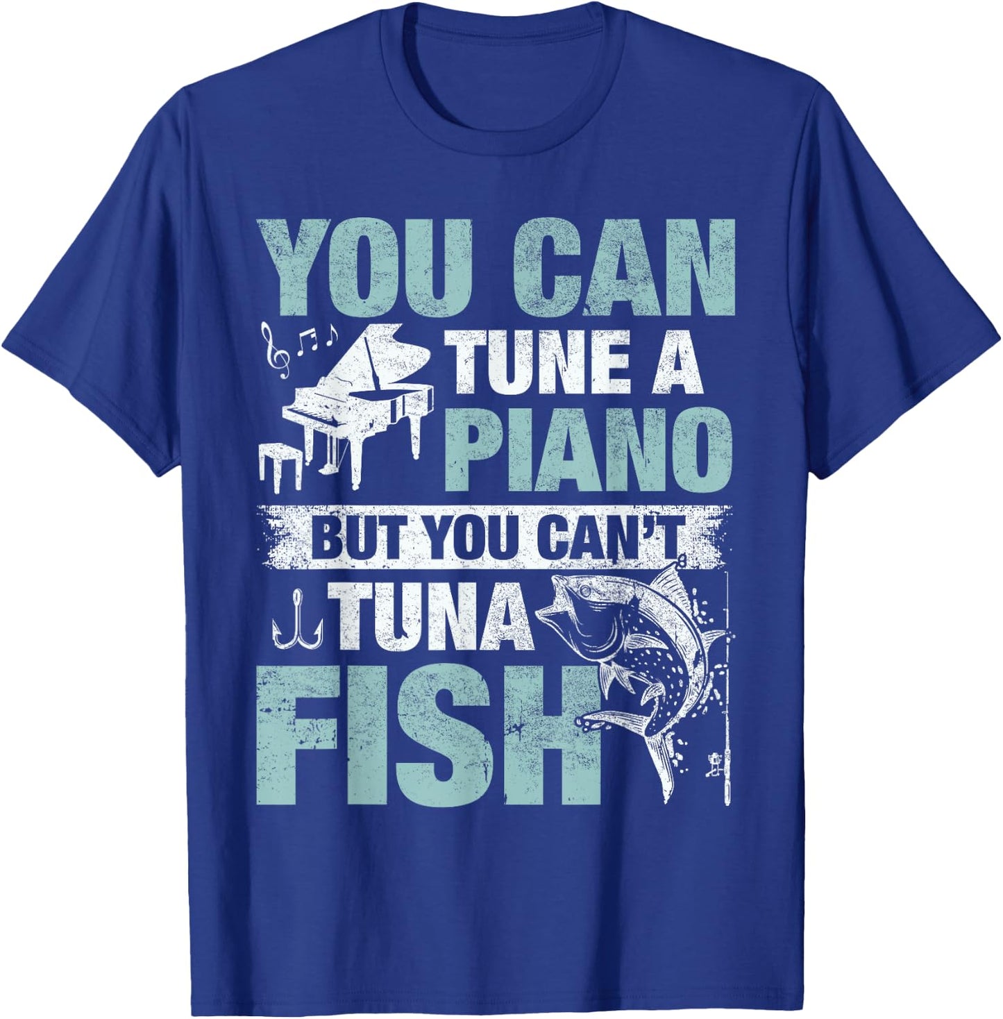 You Can Tune A Piano But You Can't Tuna Fish T-Shirt - T-Shirt | Royal