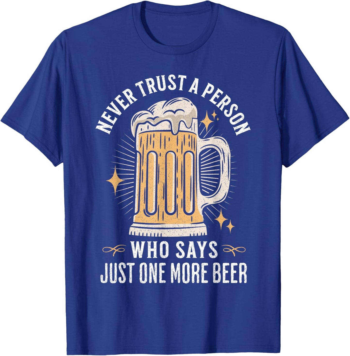 Never trust a person who says just one more beer hangover T-Shirt - T-Shirt | Royal