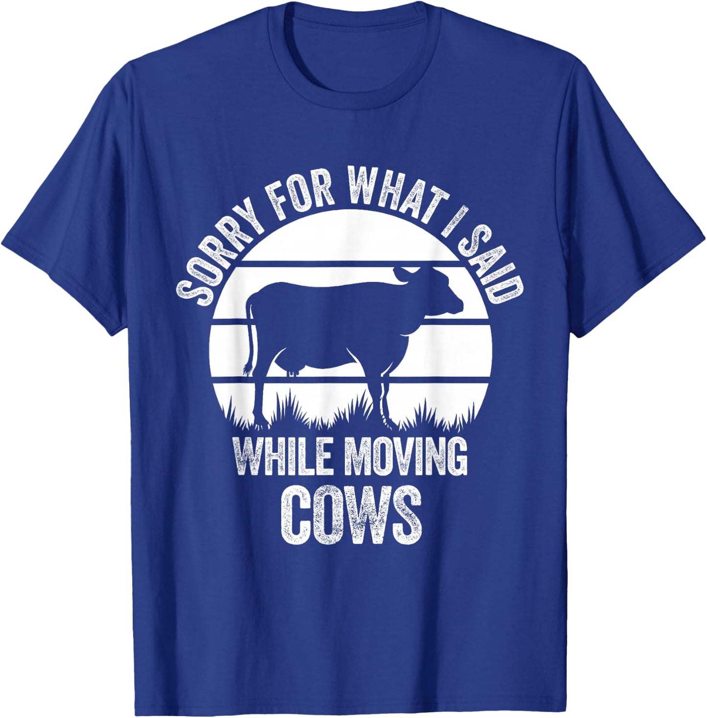 Sorry For What I Said While Moving Cows Funny Cattle T-Shirt - T-Shirt | Royal