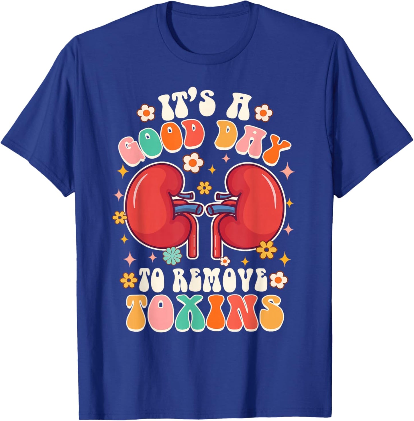 It's A Good Day To Remove Toxins Kidney Nephrology Nurse T-Shirt - T-Shirt | Royal