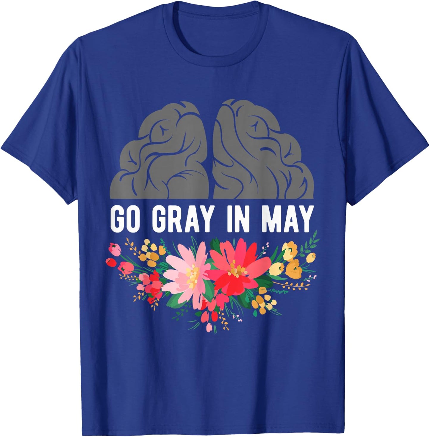 Brain Cancer Tumor Awareness Go Gray In May Flowers T-Shirt - T-Shirt | Royal