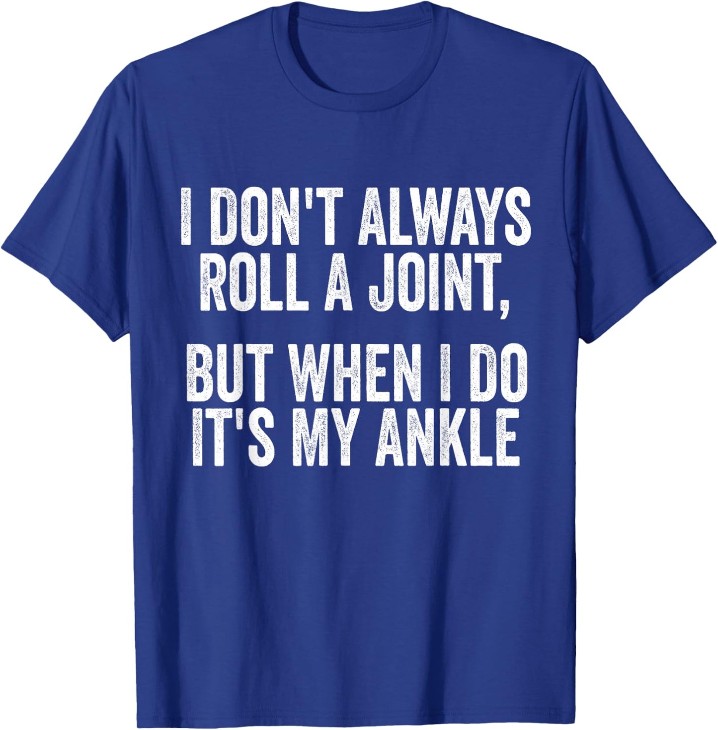 I Don't Always Roll A Joint But When I Do , It's My Ankle T-Shirt - T-Shirt | Royal