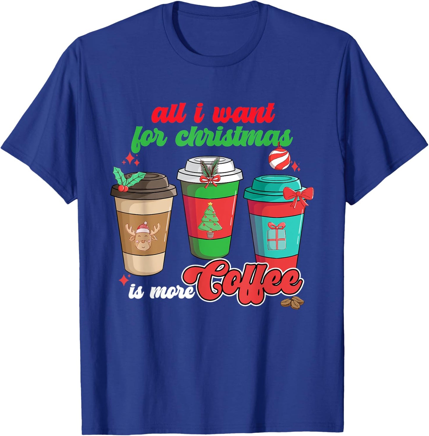 All I Want For Christmas Is More Coffee Funny Christmas T-Shirt - T-Shirt | Royal