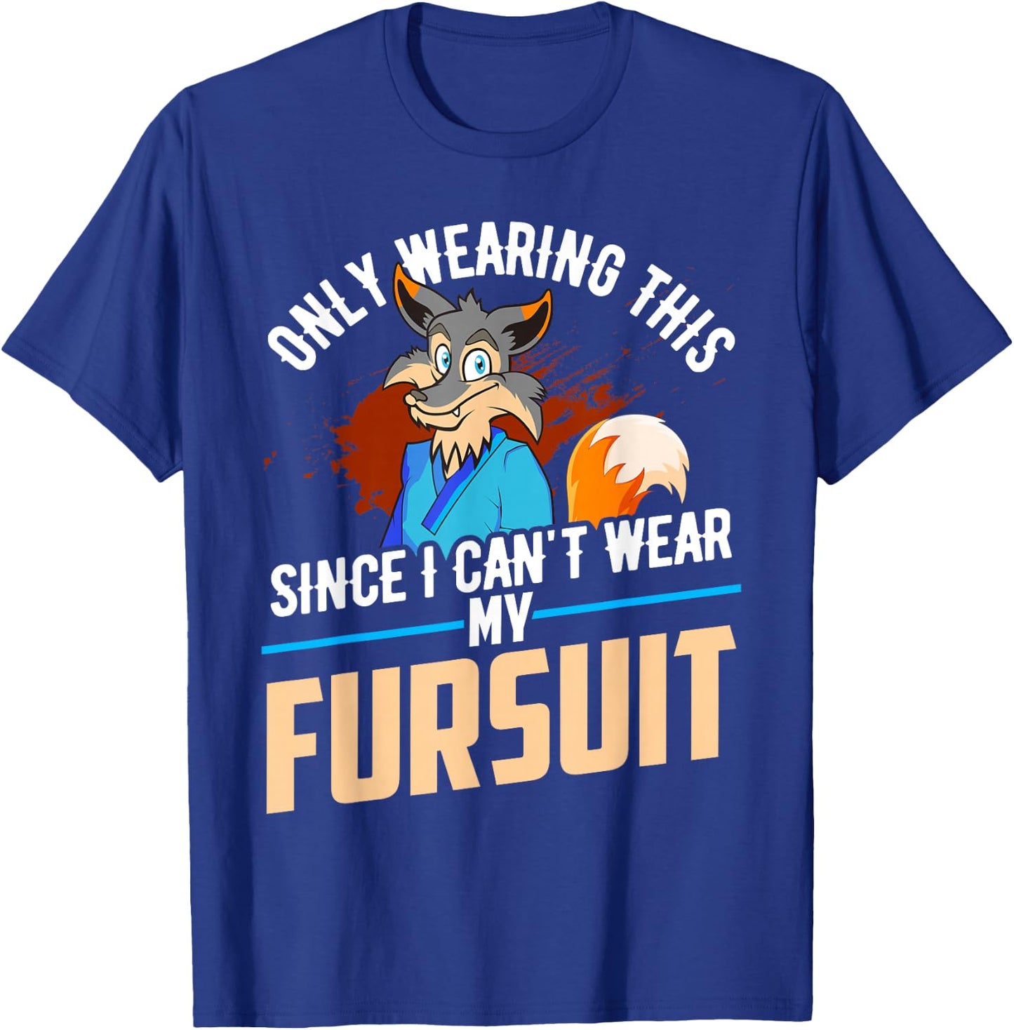 Only Wearing This Since I Cant Wear My Fursuit Shirt Furry T-Shirt - T-Shirt | Royal