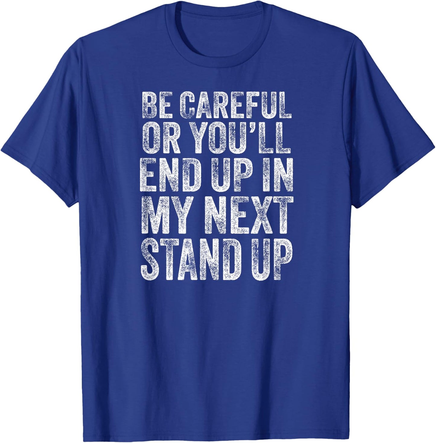 Careful Or You'll End Up in My Next Stand Up Comedy T-Shirt - T-Shirt | Royal
