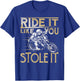 Ride It Like You Stole It Funny Motorcycle Biker Men Women T-Shirt - T-Shirt | Royal