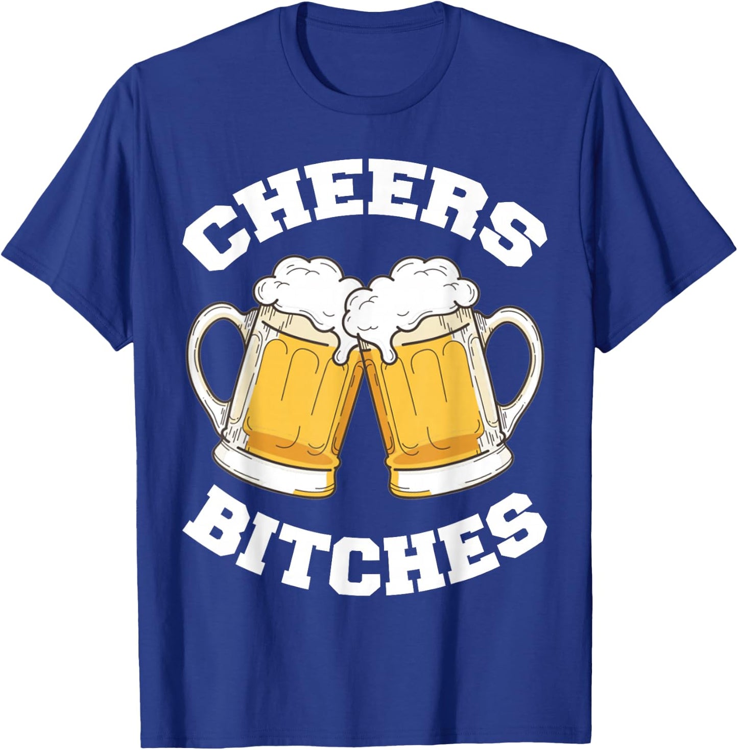 Cheers Bitches Funny Beer Drinking Lover T-Shirt - T-Shirt | Royal