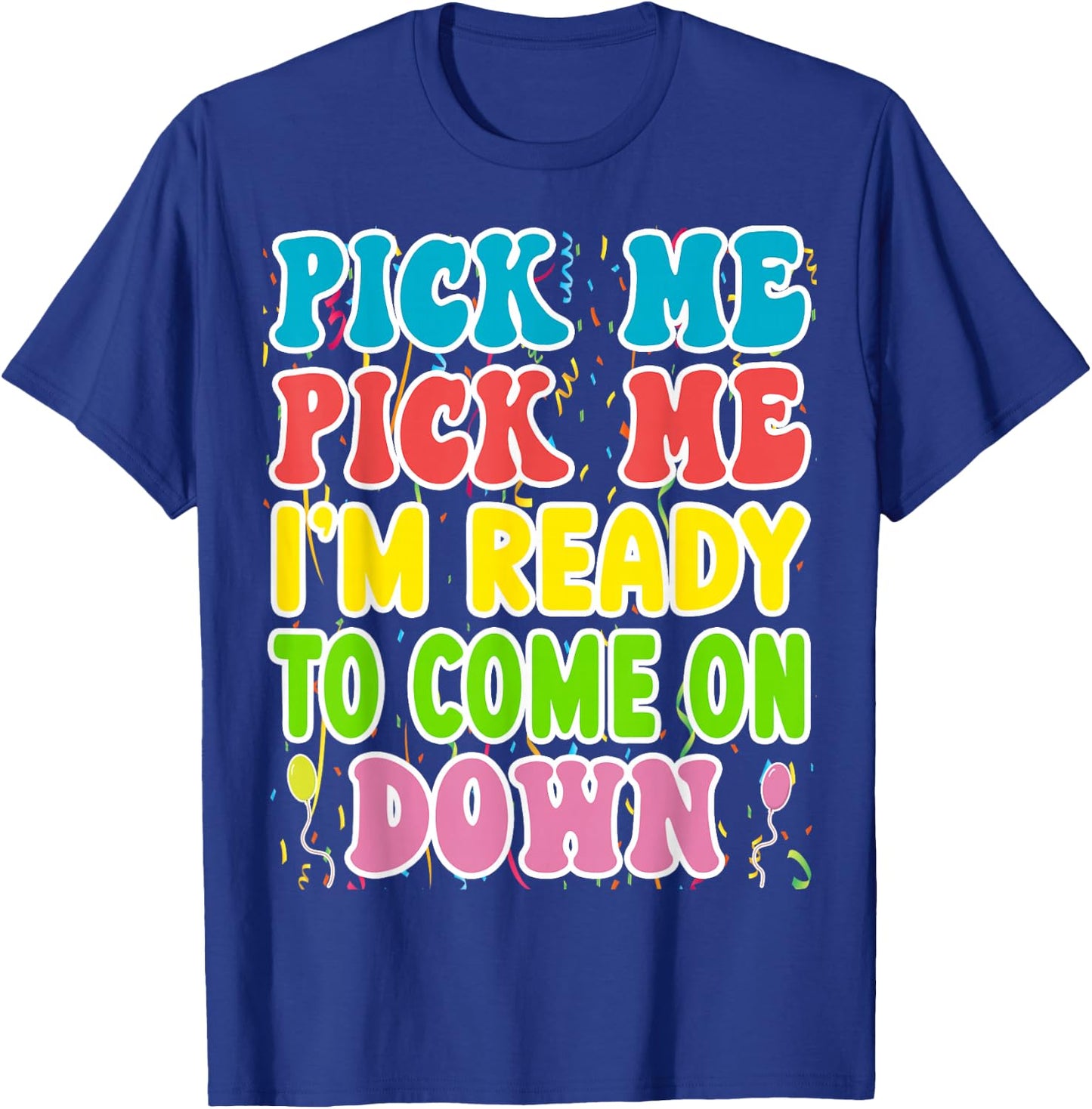 Pick Me Pick me Im Ready To Come On Down T-Shirt - T-Shirt | Royal