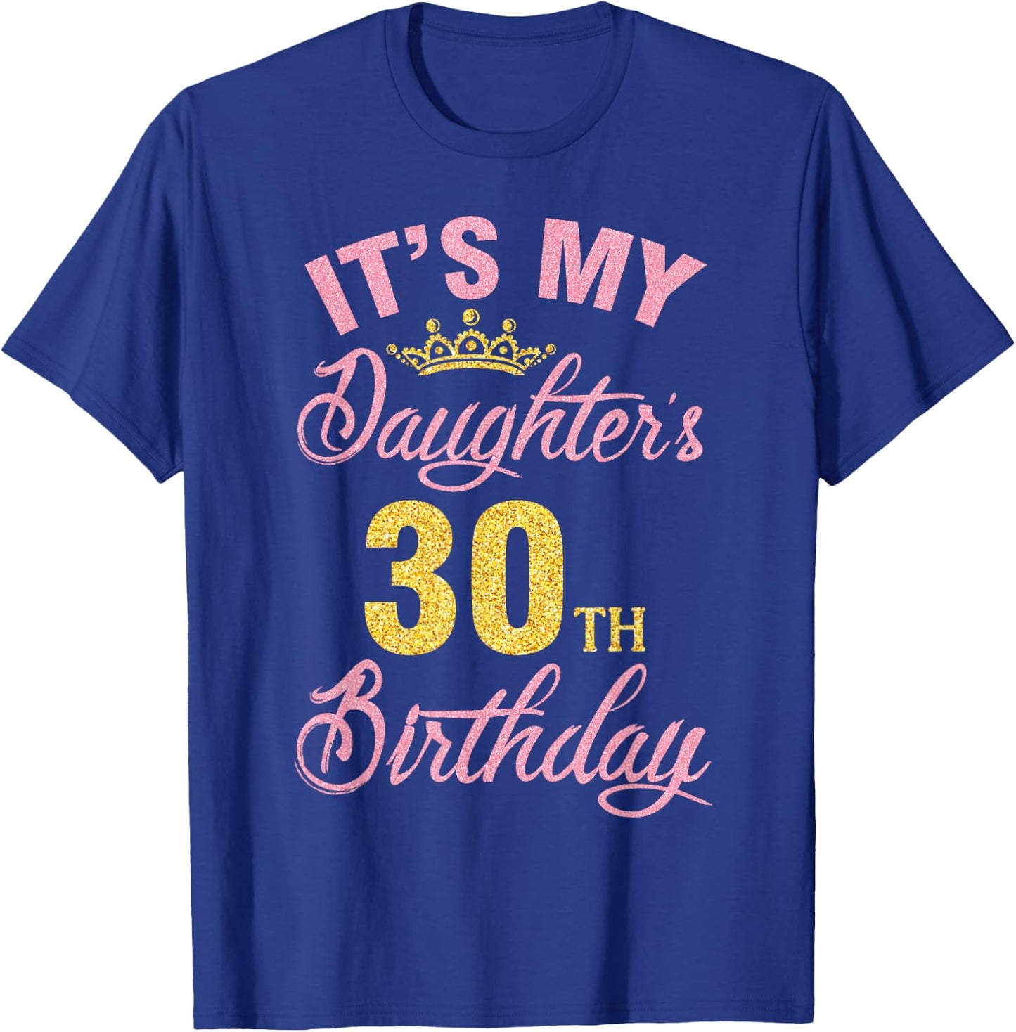 It's My Daughter's 30th Birthday Happy 30 Years To Me A Girl T-Shirt - T-Shirt | Royal
