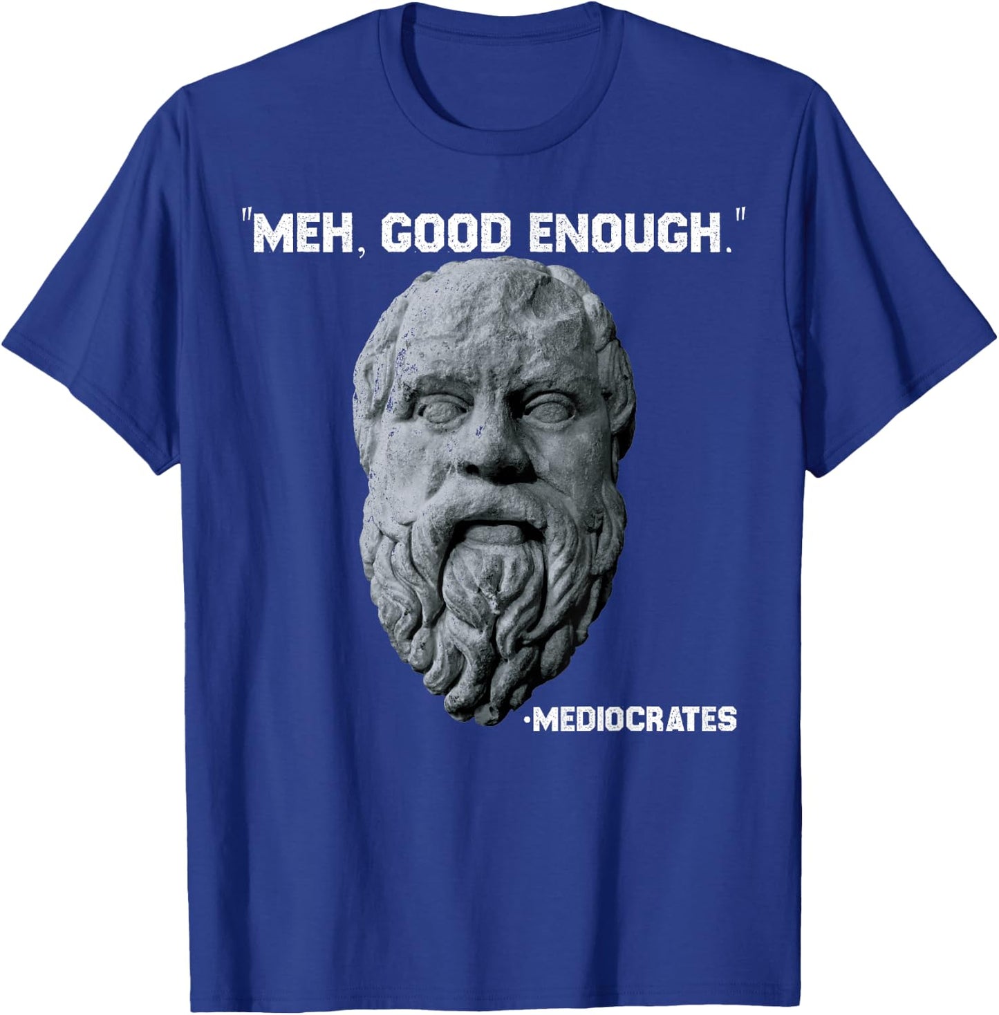 Funny Meh Good Enough Philosopher Sarcastic Mediocrates T-Shirt - T-Shirt | Royal