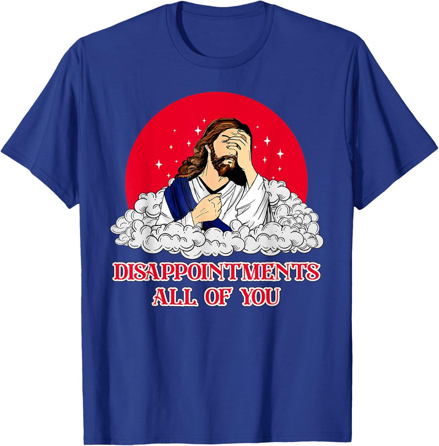 Disappointments All Of You Jesus God Sarcastic Humor T-Shirt - T-Shirt | Royal