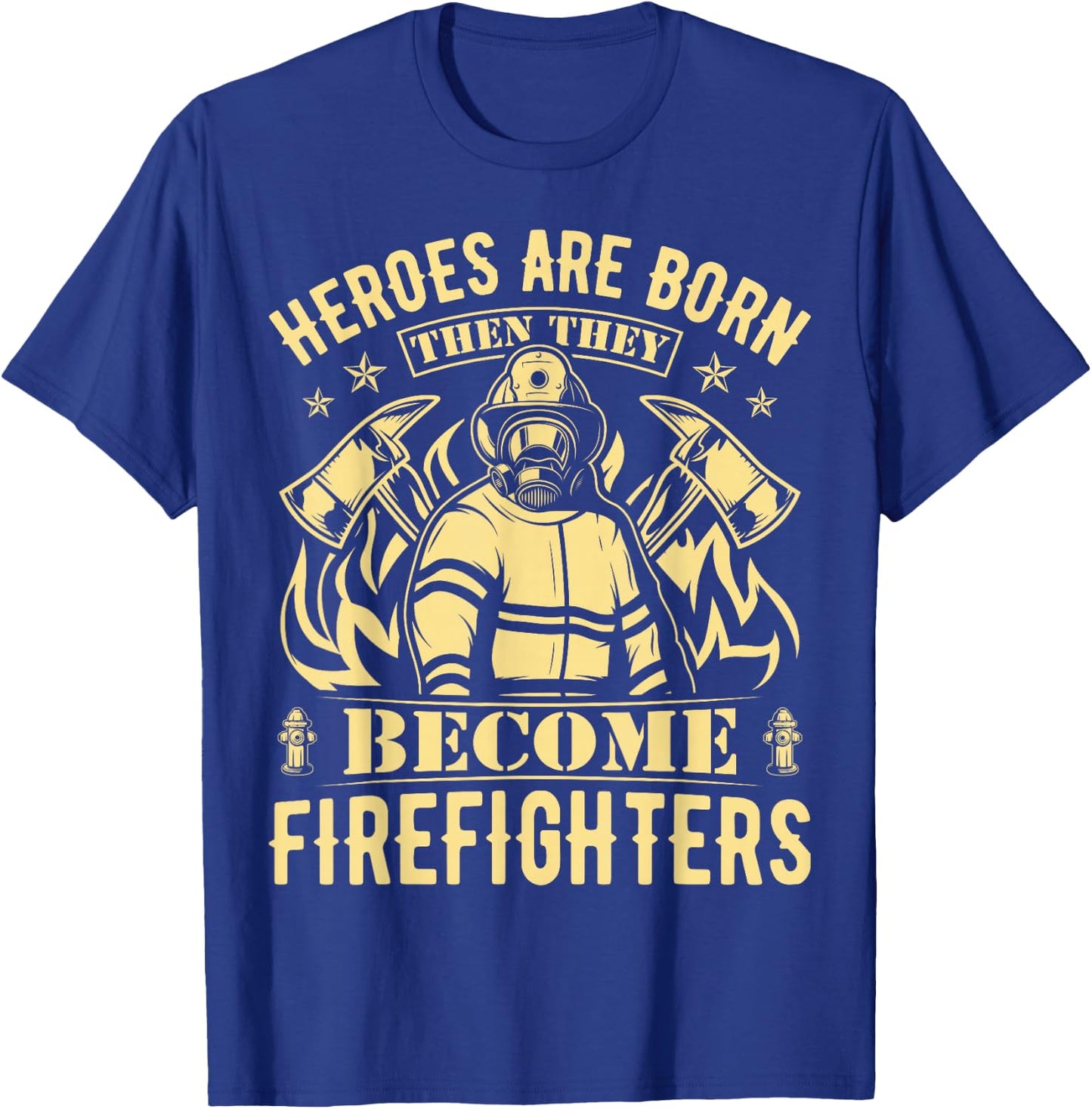 Heroes Are Born Then They Become Firefighters T-Shirt - T-Shirt | Royal