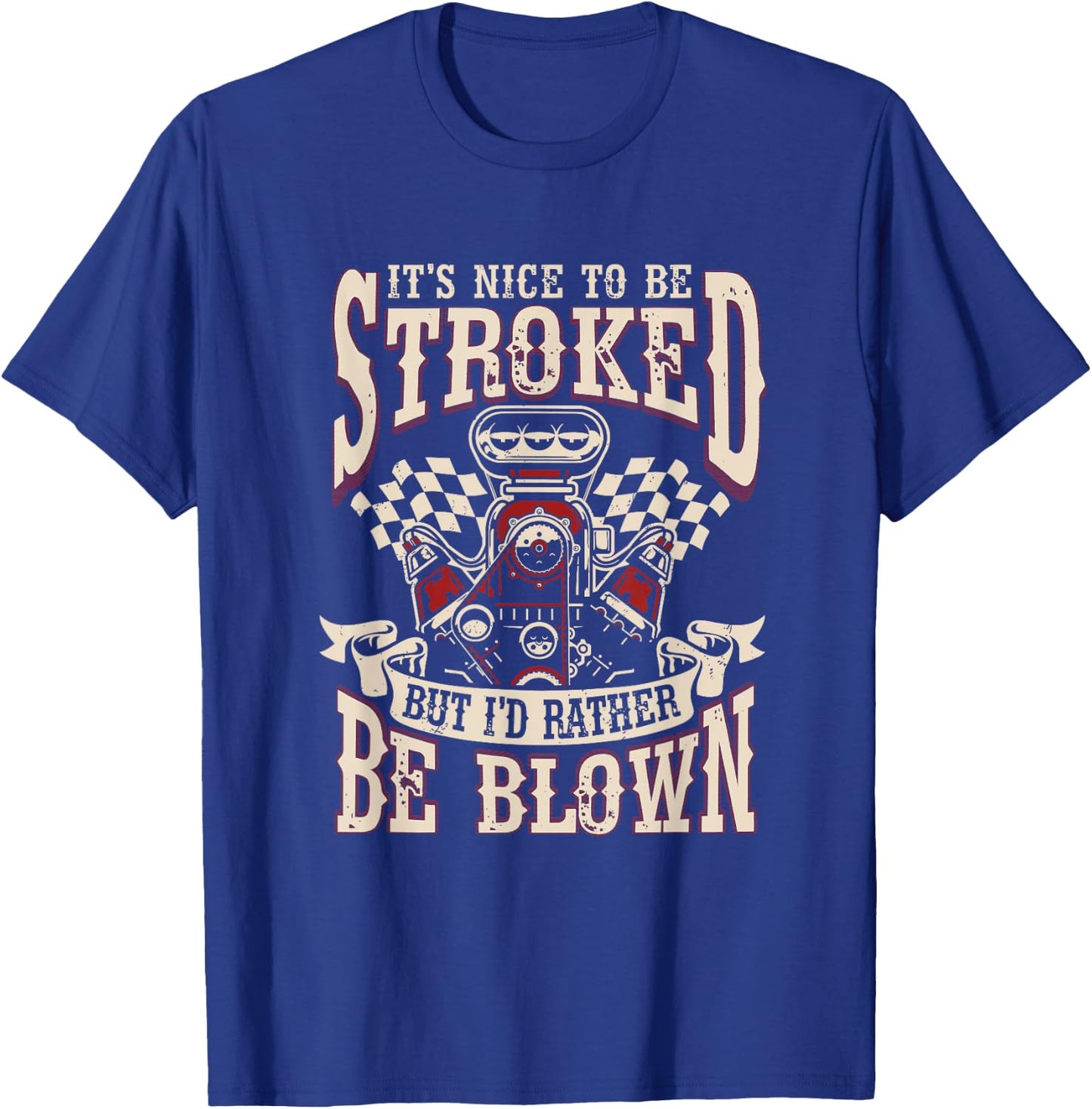 Car Racing It's Nice To Be Stroked But I'd Rather Be Blown T-Shirt - T-Shirt | Royal