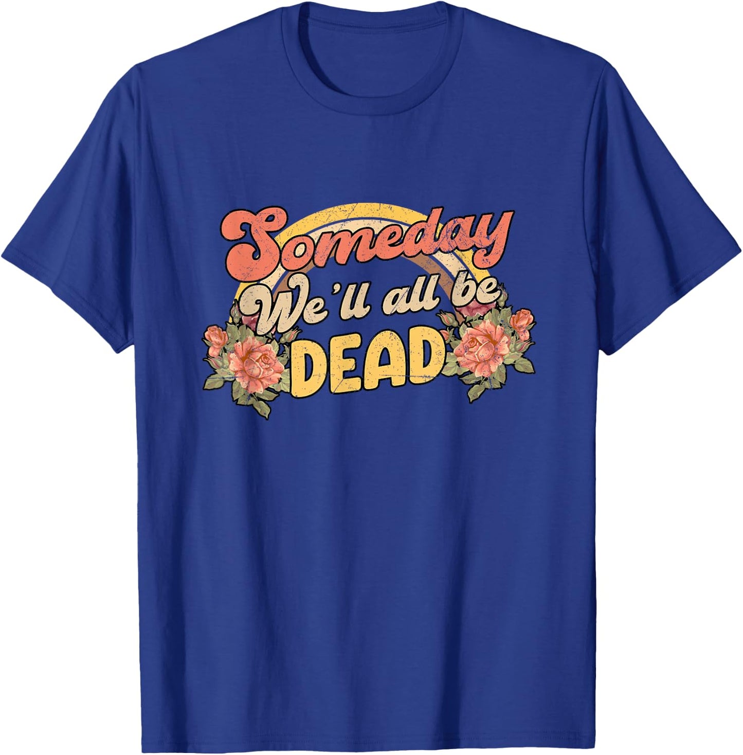 Funny someday we'll all be dead casual graphic T-Shirt - T-Shirt | Royal