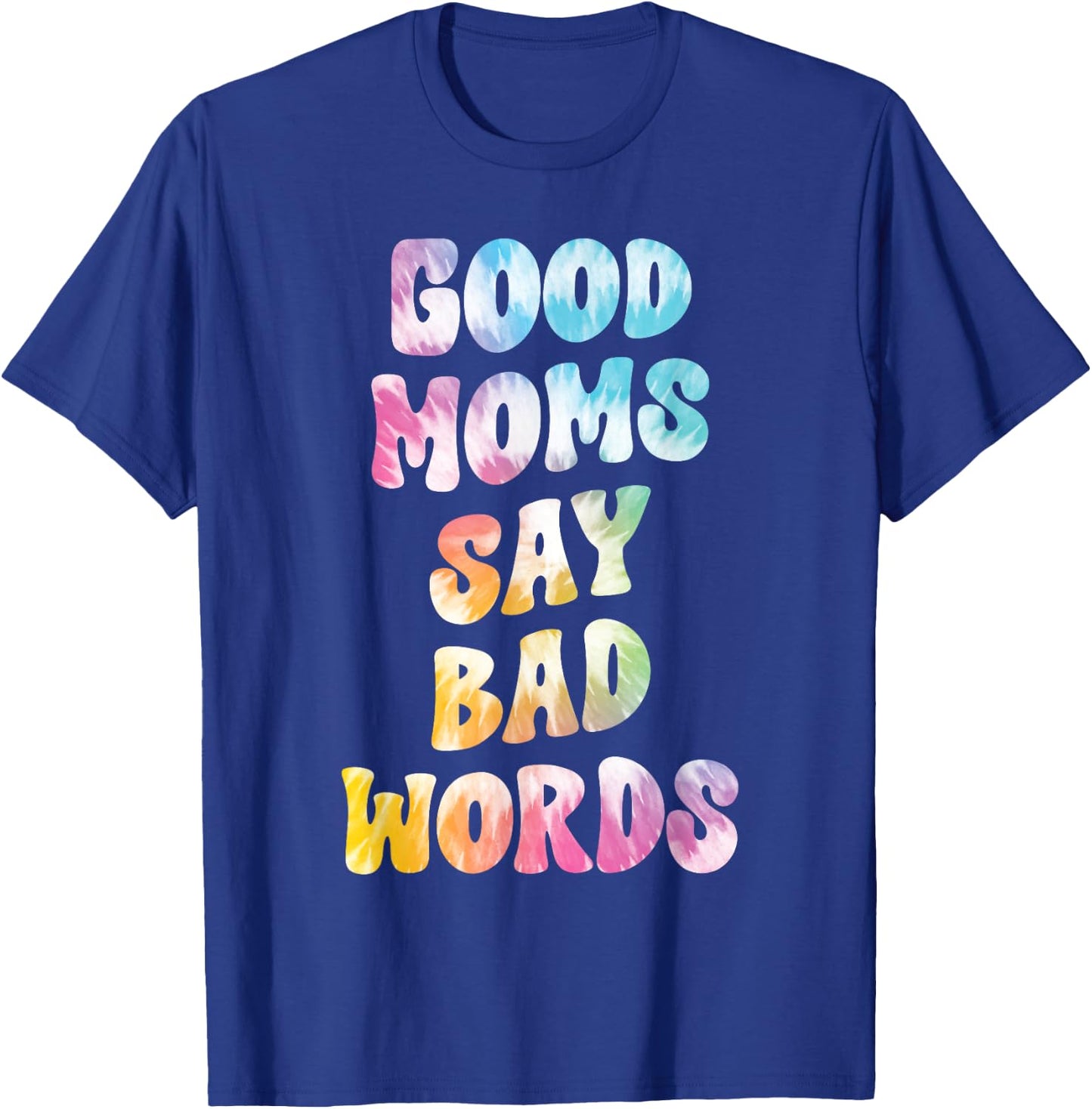 Good Moms Say Bad Words Groovy Tie Dye Funny Mother's Day T-Shirt - T-Shirt | Royal