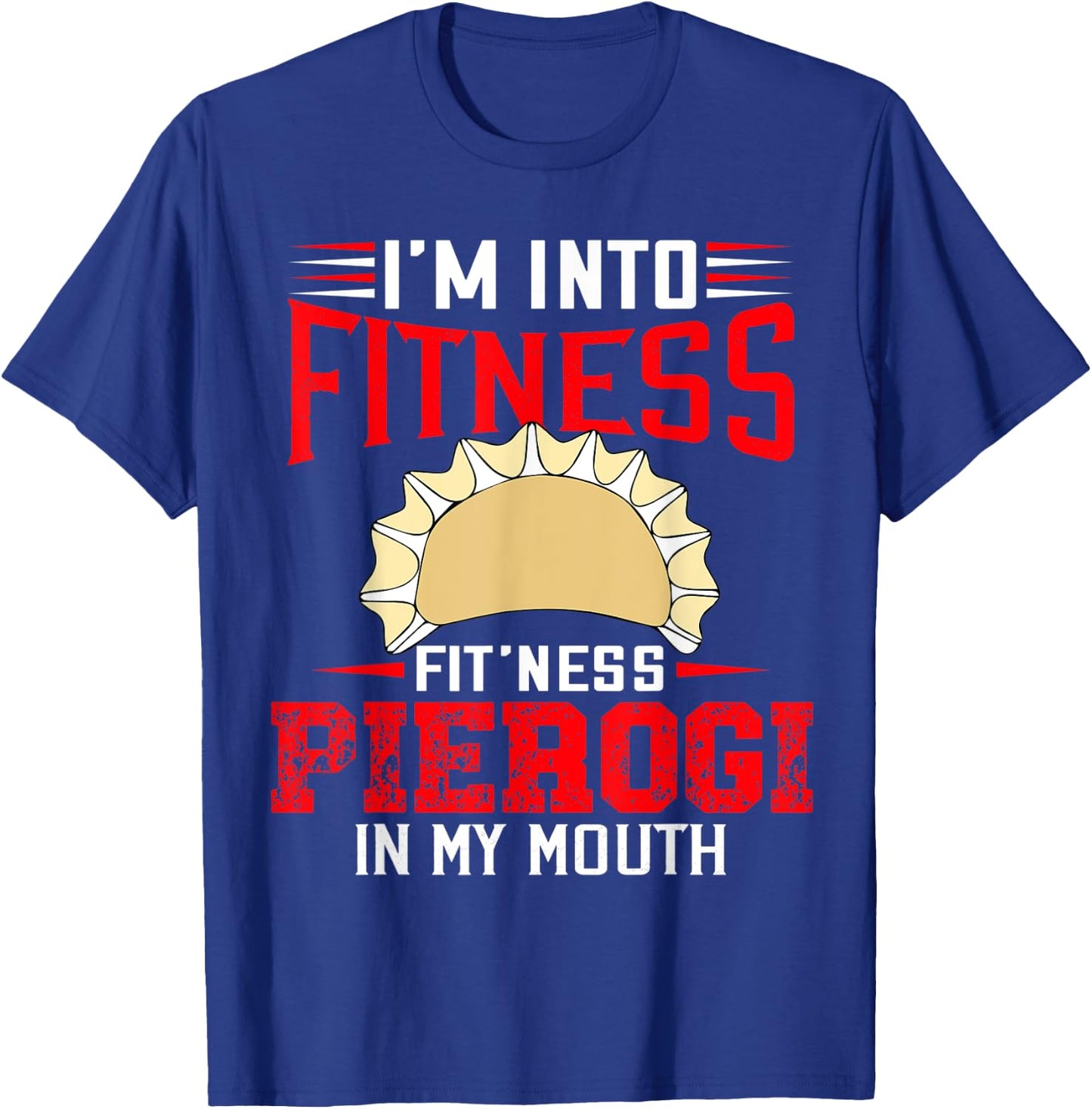 I'm Into Fitness Funny Pierogi Polish Pride Sarcastic T-Shirt - T-Shirt | Royal