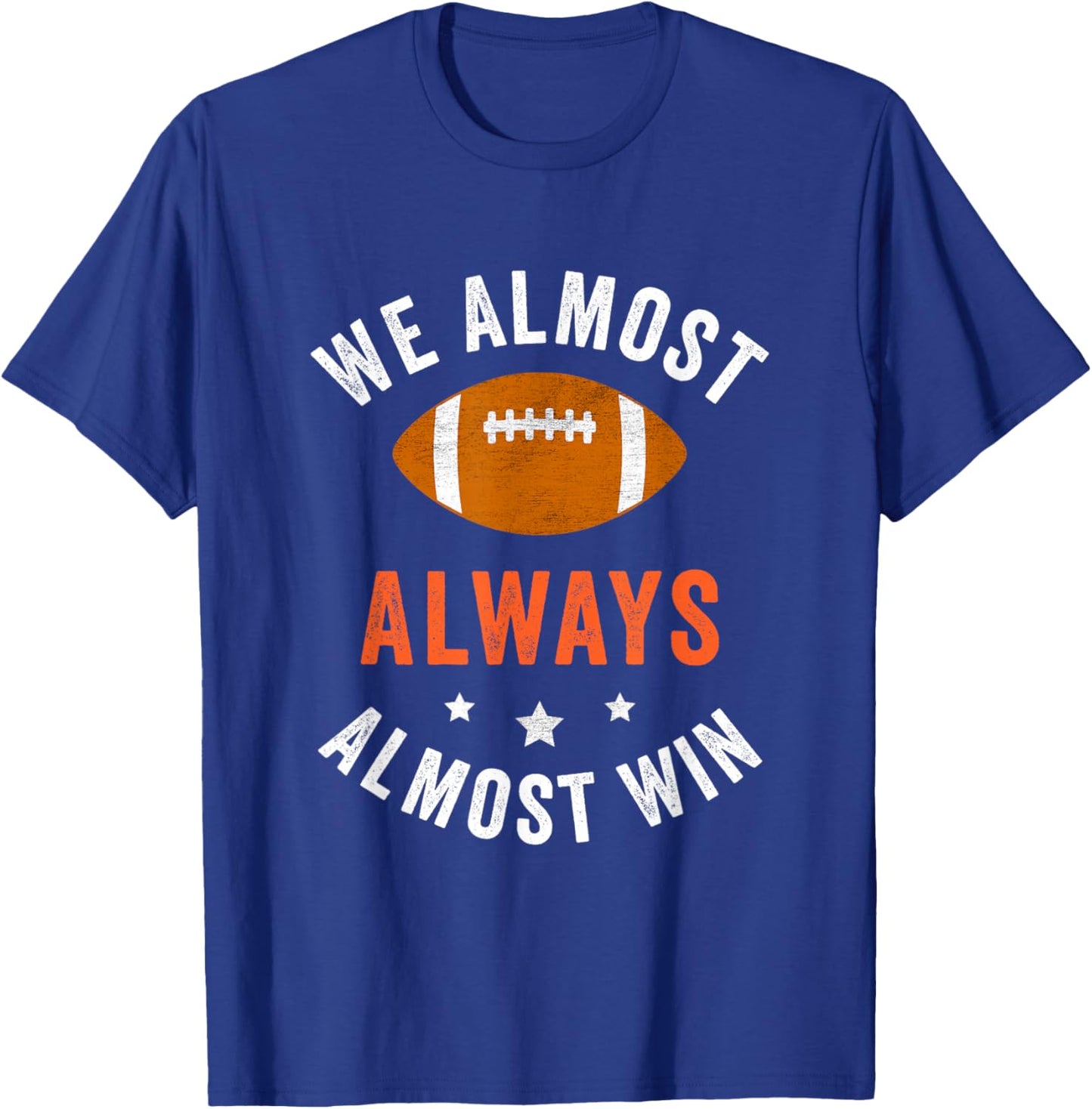 We Almost Always Almost Win, Funny Football Fans T-Shirt - T-Shirt | Royal