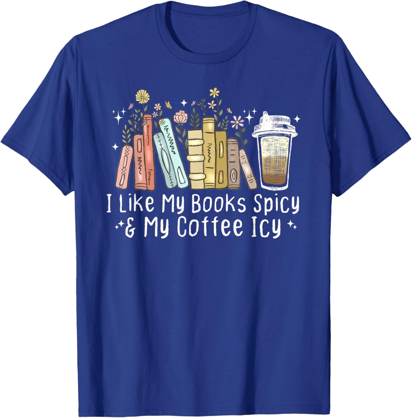 I Like My Books Spicy and My Coffee Icy, Spicy Book Coffee T-Shirt - T-Shirt | Royal