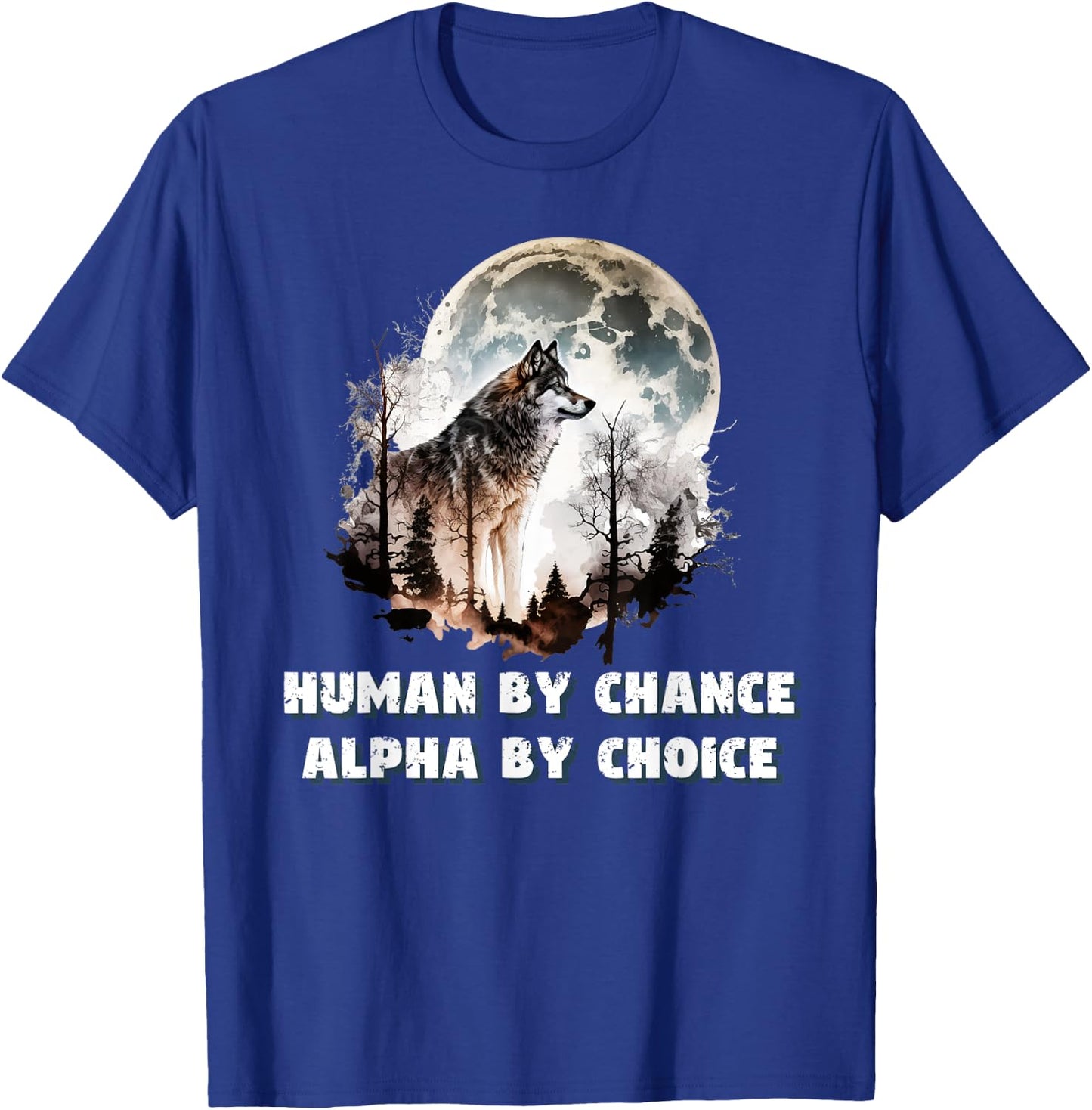Human By Chance Alpha By Choice Wolf Moon Spirit Men Women T-Shirt - T-Shirt | Royal