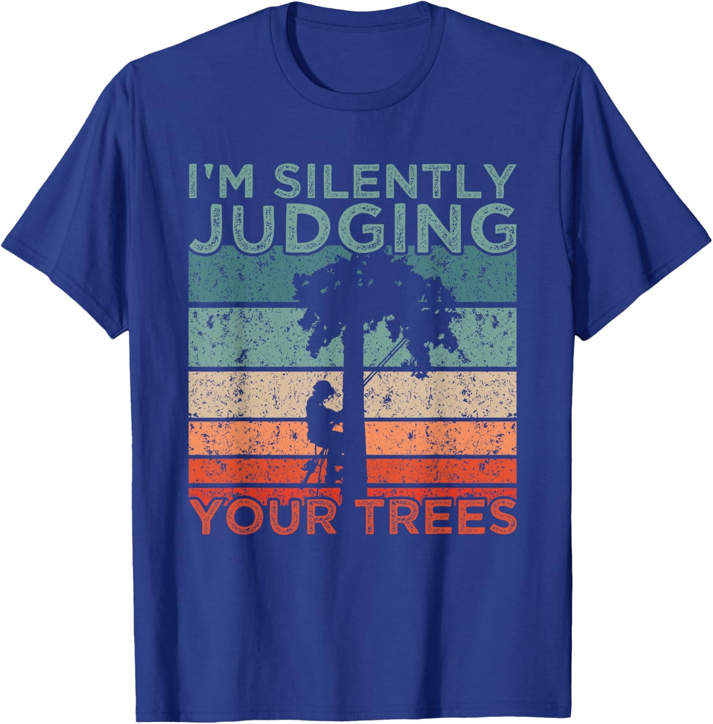 Arborist Design I'm Silently Judging Your Trees T-Shirt - T-Shirt | Royal