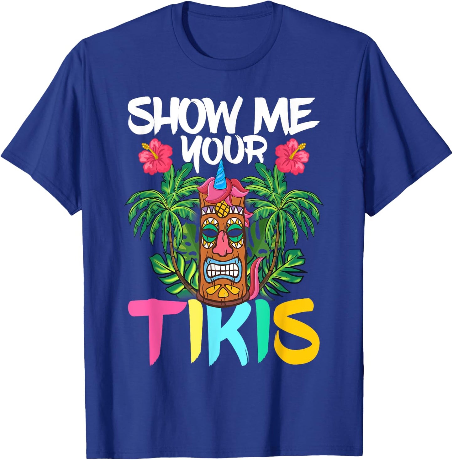 Show Me Your Tikis Funny Tiki Bar Hawaii Vacation Party T-Shirt - T-Shirt | Royal