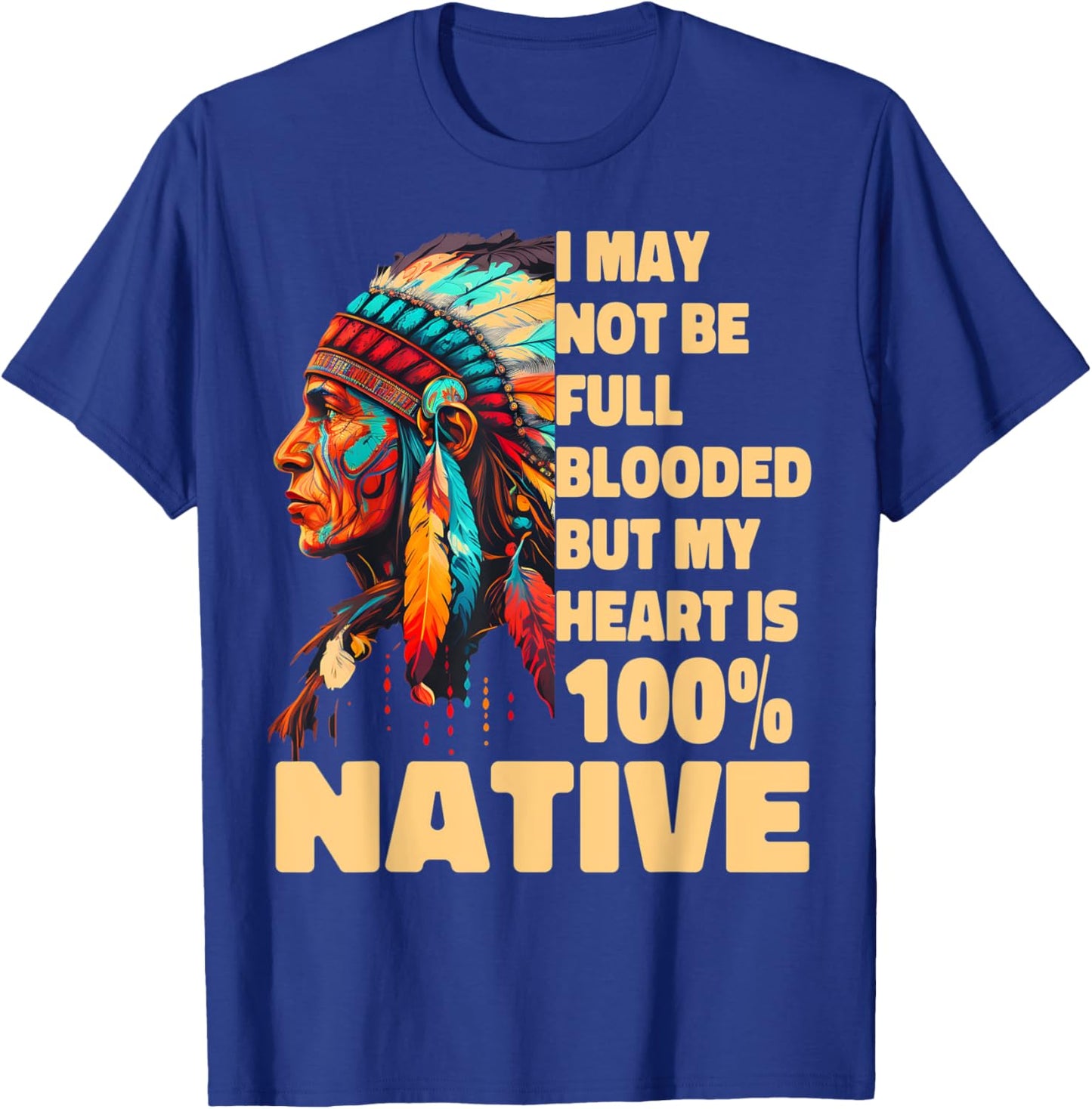 I May Not Be Full Blooded But My Heart Is 100 Native T-Shirt - T-Shirt | Royal