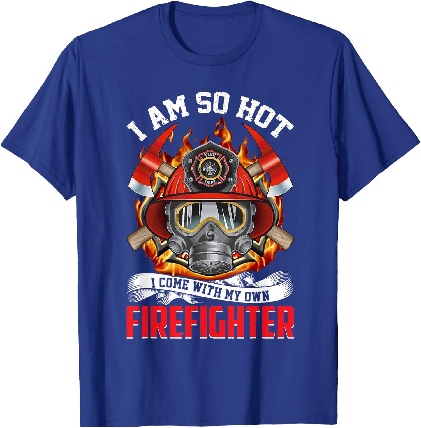 Fireman I Am So Hot I Come With My Own Firefighter T-Shirt - T-Shirt | Royal