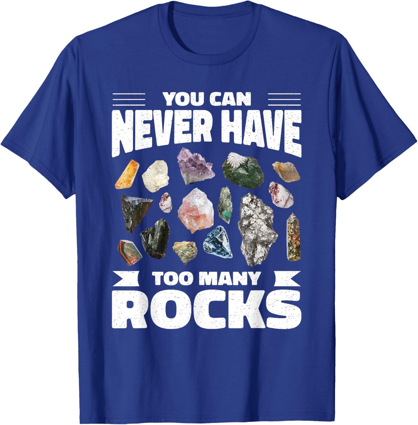 Collecting Rocks Crystals You Can Never Have Too Many Rocks T-Shirt - T-Shirt | Royal