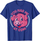 You Had Me At Oink T-Shirt - T-Shirt | Royal