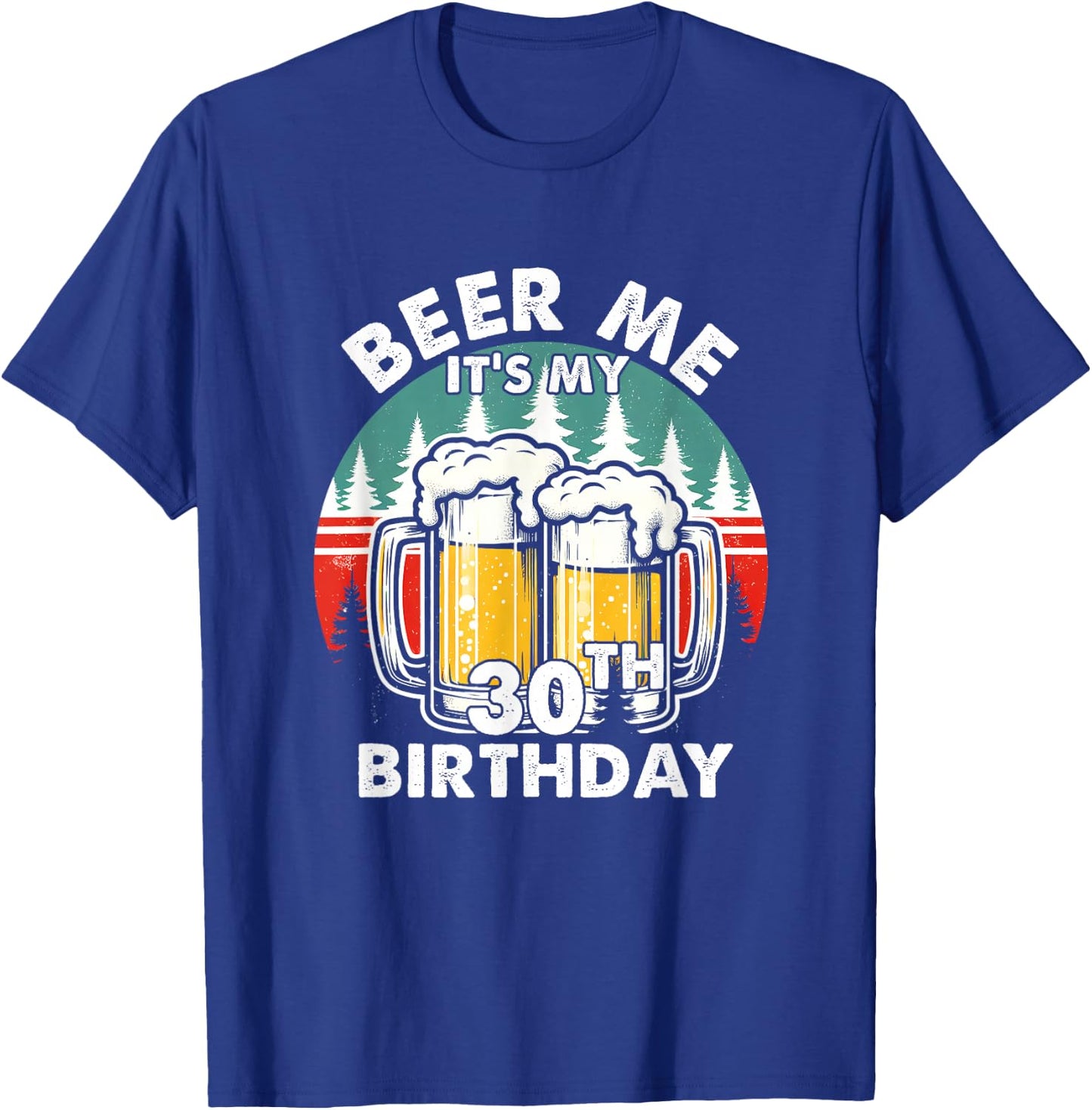 Funny 30 Years Old Beer Me It's My 30th Birthday Drinking T-Shirt - T-Shirt | Royal