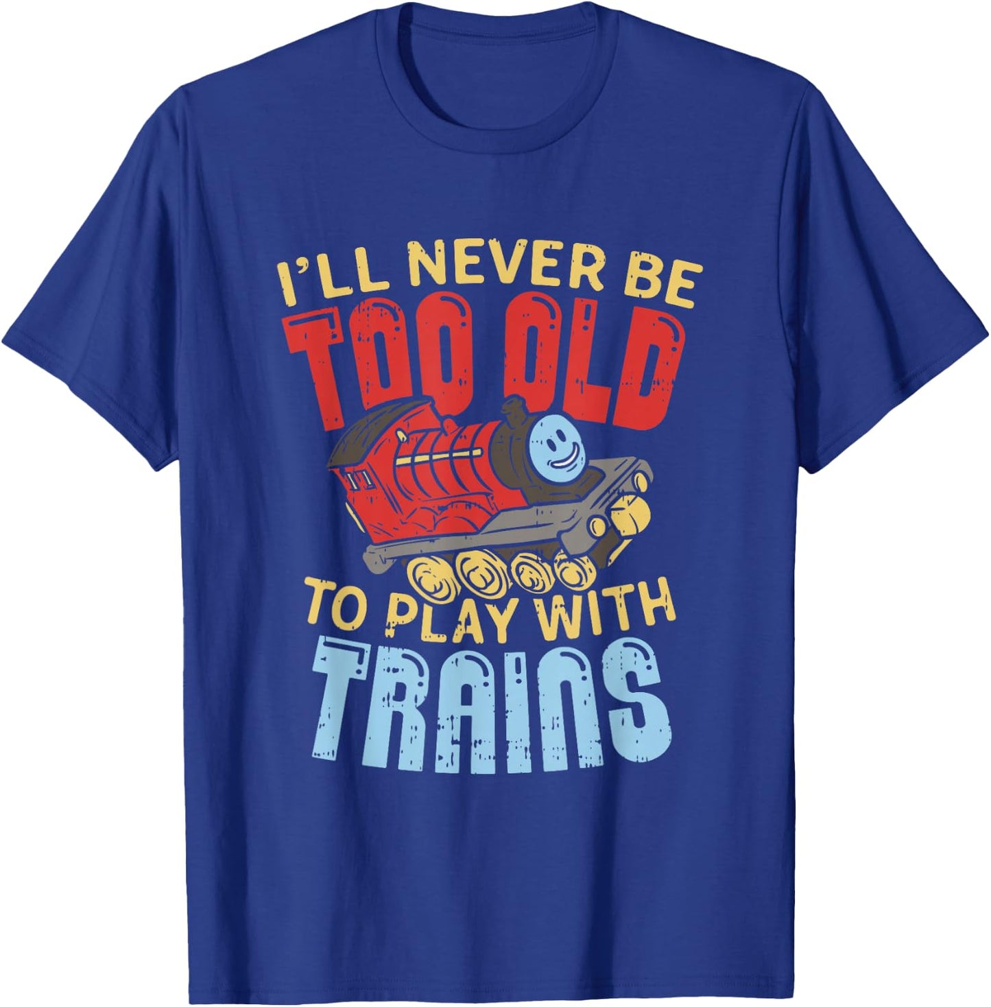Model Train Funny Quote Never Too Old To Play With Trains T-Shirt - T-Shirt | Royal