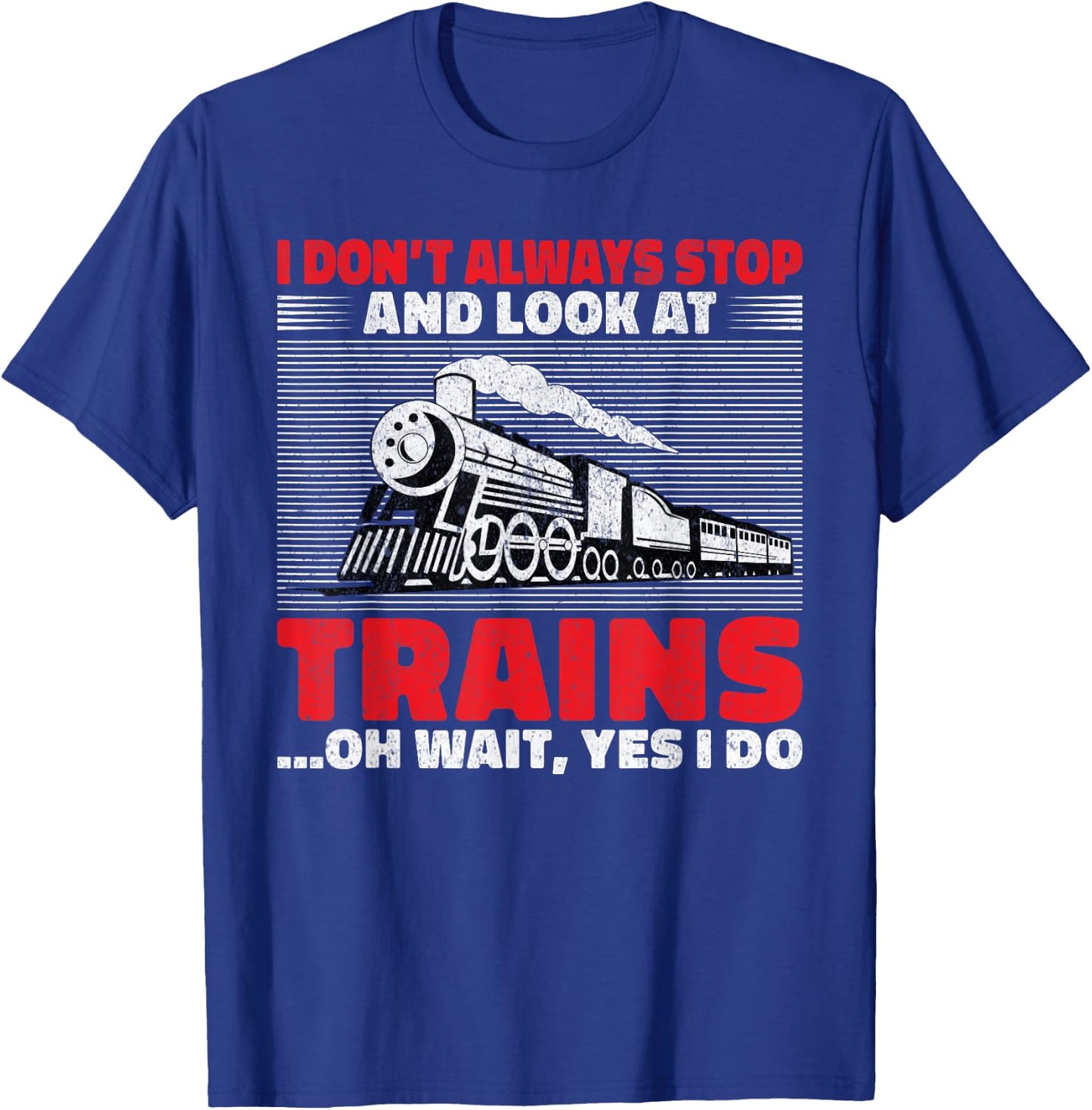 I dont always stop and look at Trains oh wait yes i do Train T-Shirt - T-Shirt | Royal