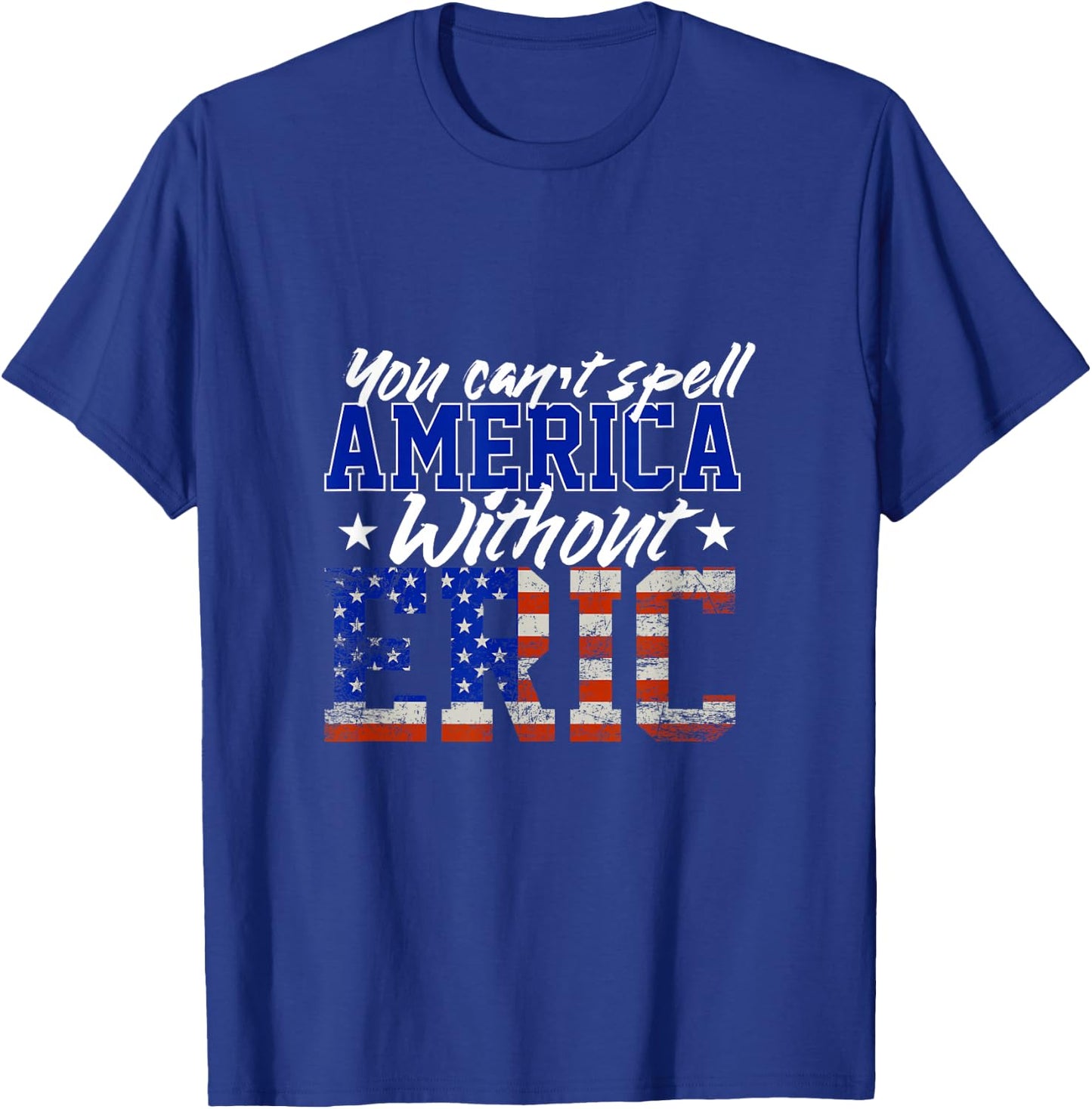 Cant Spell America W/out Eric 4th of July for Patriotic Name T-Shirt - T-Shirt | Royal