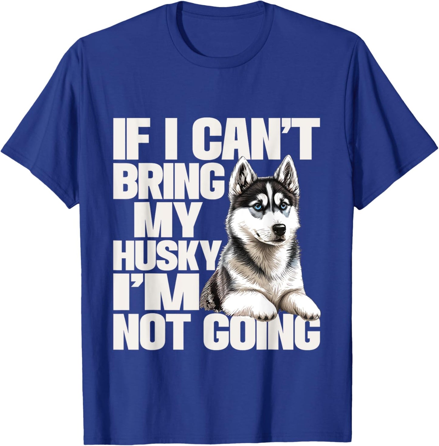 If I Can't Bring My Husky I'm Not Going - Pet Dog Lover T-Shirt - T-Shirt | Royal