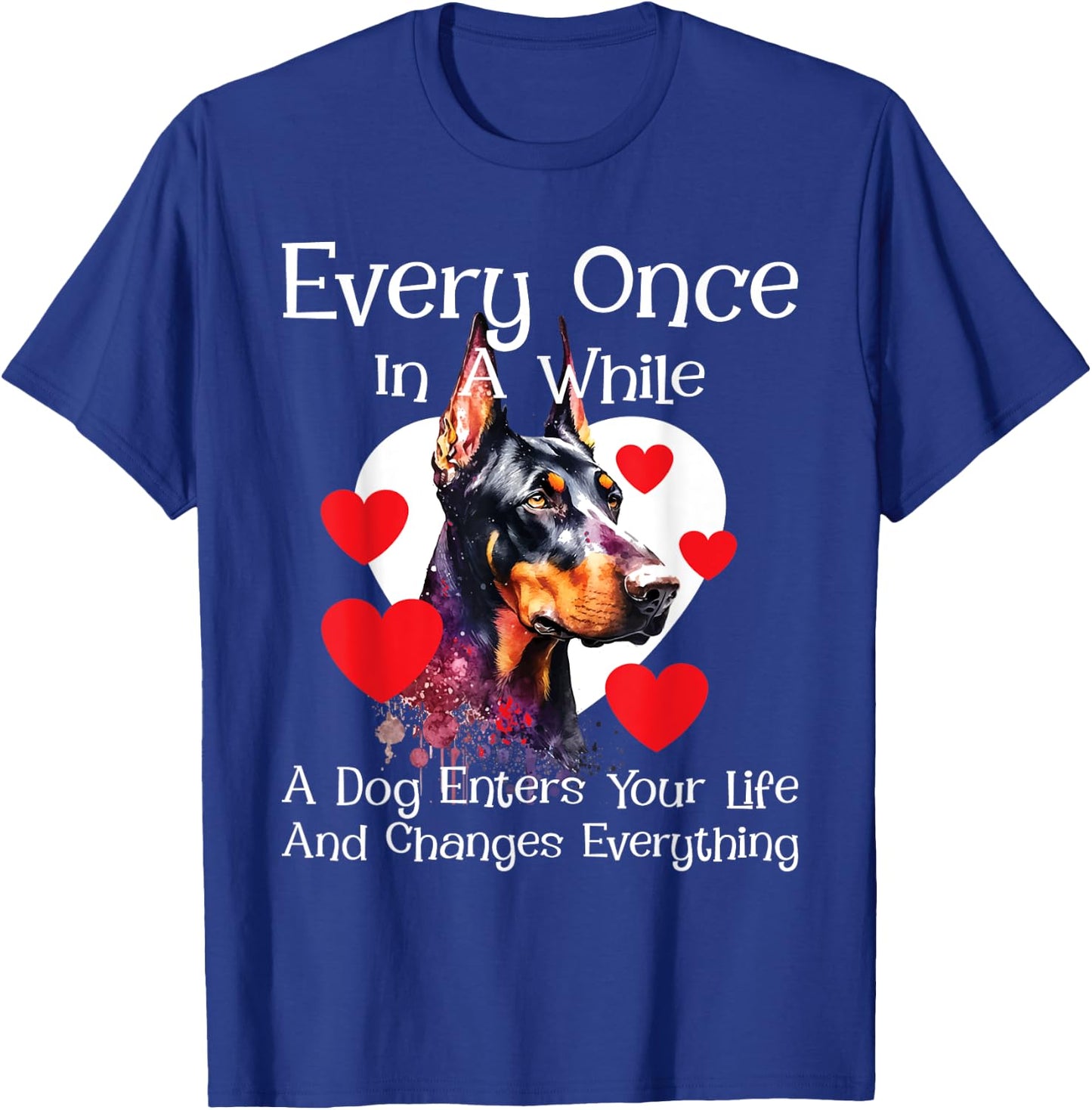 Every Once In A While A Dog Enters Your Life - Doberman Love T-Shirt - T-Shirt | Royal