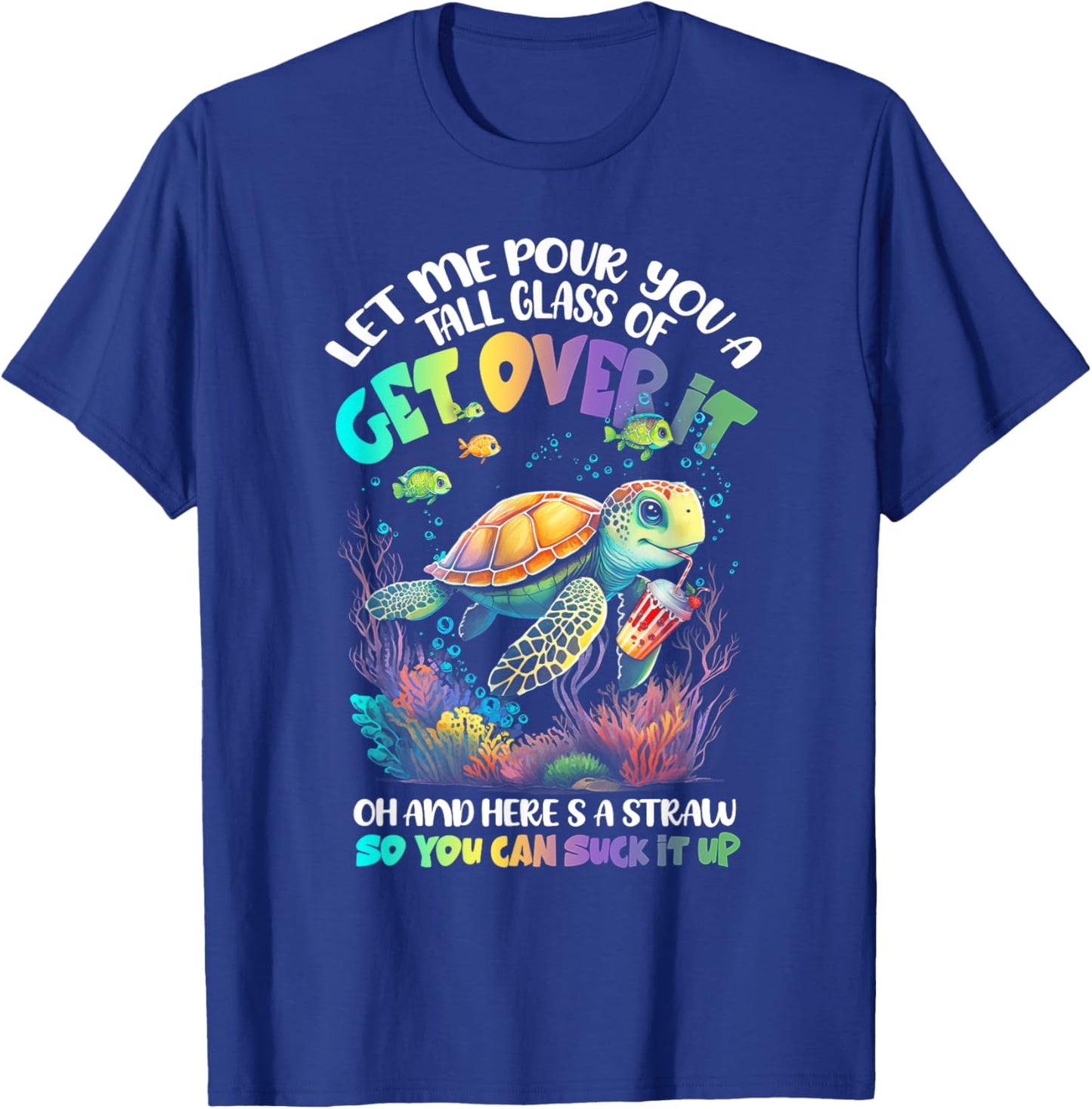 Let Me Pour You Tall Glass Of Get-Over It Turtle Suck-It Up T-Shirt - T-Shirt | Royal