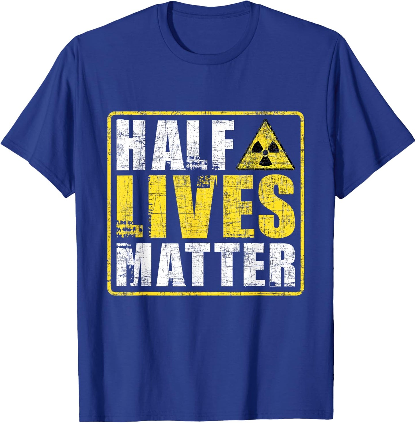 Half Lives Matter - Nuclear Engineering Radioactive Symbol T-Shirt - T-Shirt | Royal