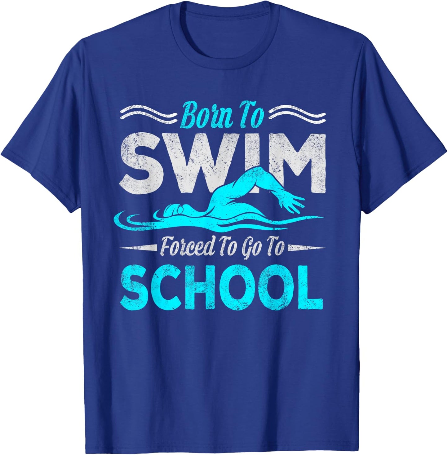 Born To Swim Forced To Go To School Swimming Design Swimmer T-Shirt - T-Shirt | Royal
