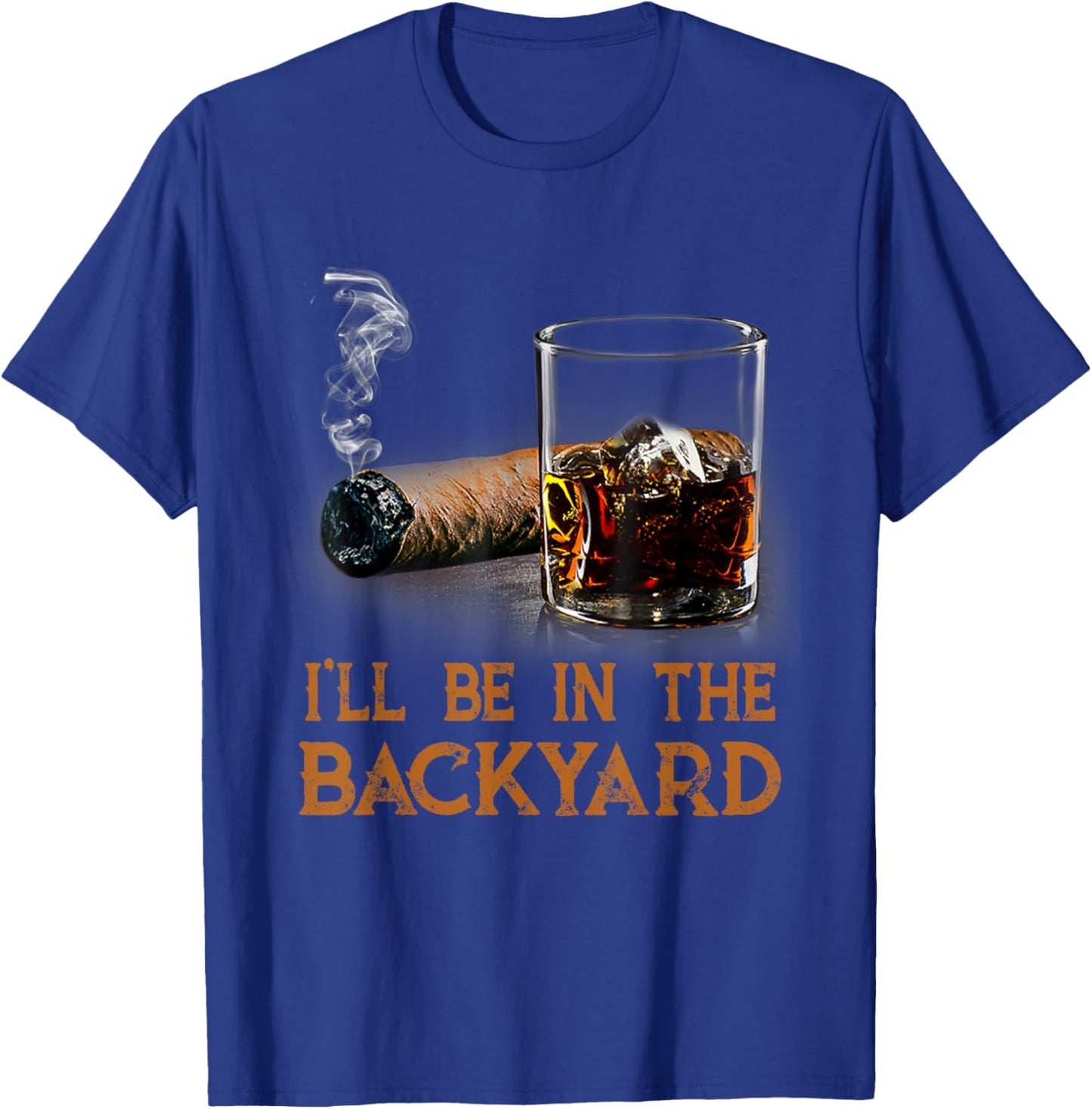 I'll Be In The Backyard Funny Cigar And Bourbon Lovers T-Shirt - T-Shirt | Royal