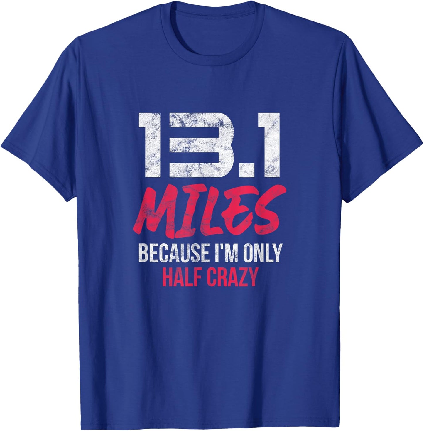 Half Marathon 13.1 Miles Because I'm Only Half Crazy Grunge T-Shirt - T-Shirt | Royal