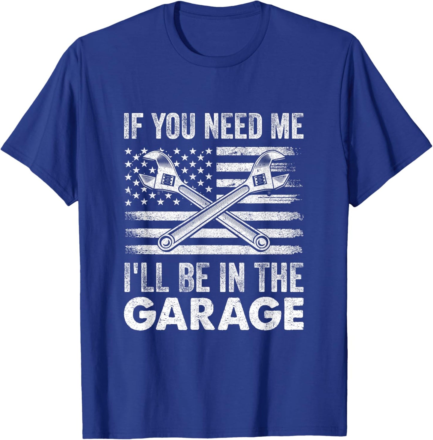 If You Need Me Ill Be In The Garage Car Funny Dad Mechanics T-Shirt - T-Shirt | Royal
