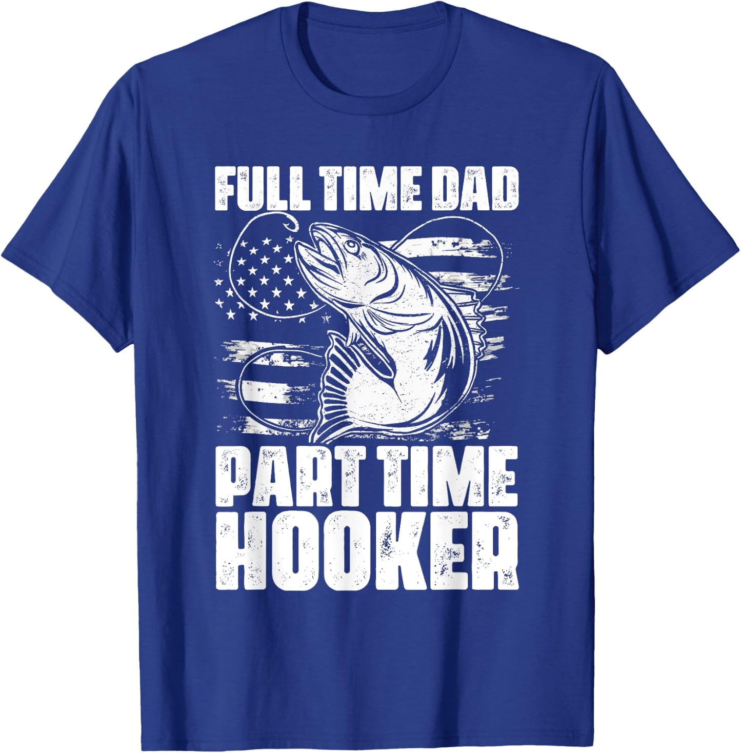 Full Time Dad Part Time Hooker Fishing Lover Fisherman T-Shirt - T-Shirt | Royal