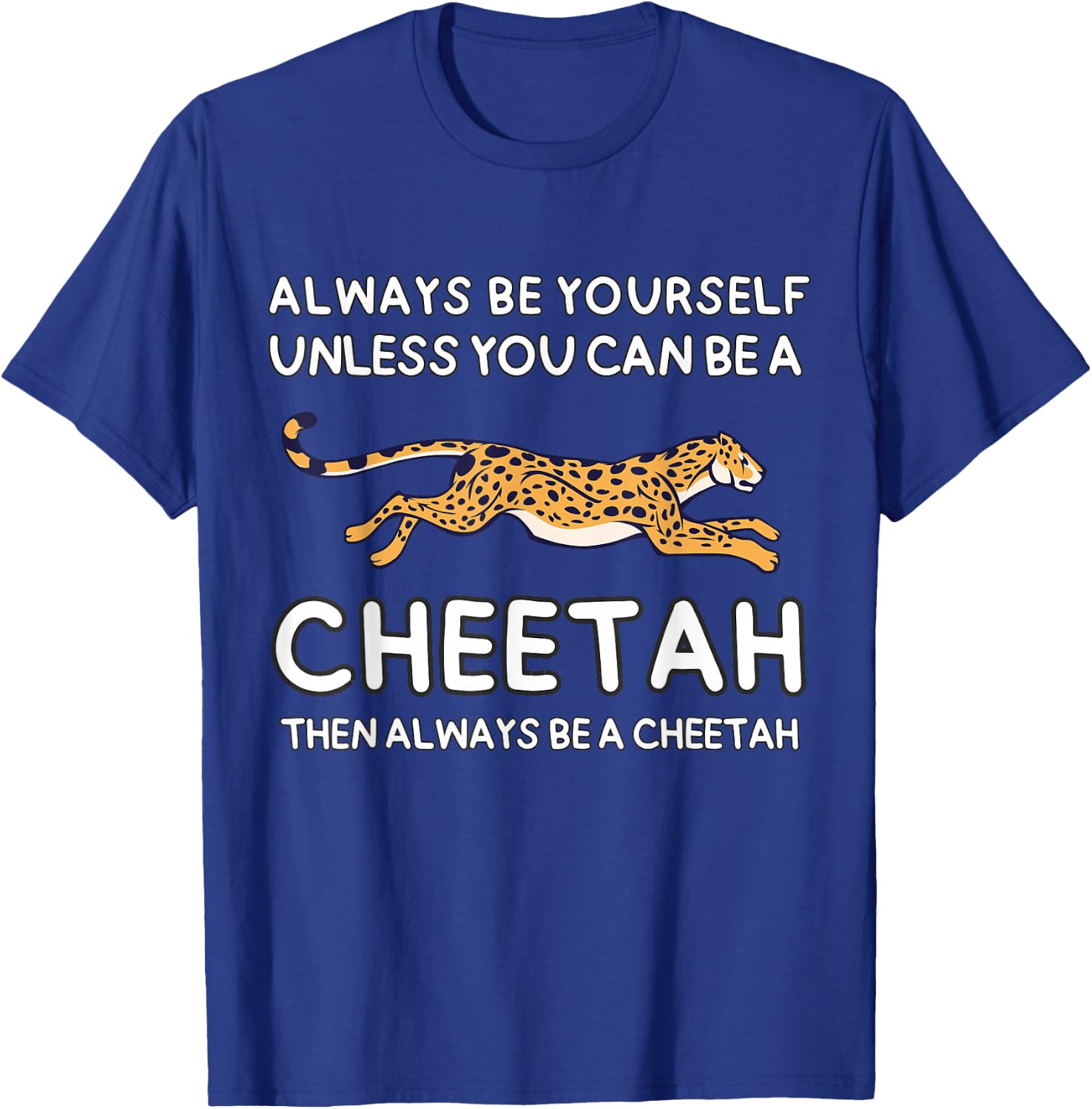 Always Be Yourself Unless You Can Be A Cheetah Cute Funny T-Shirt - T-Shirt | Royal