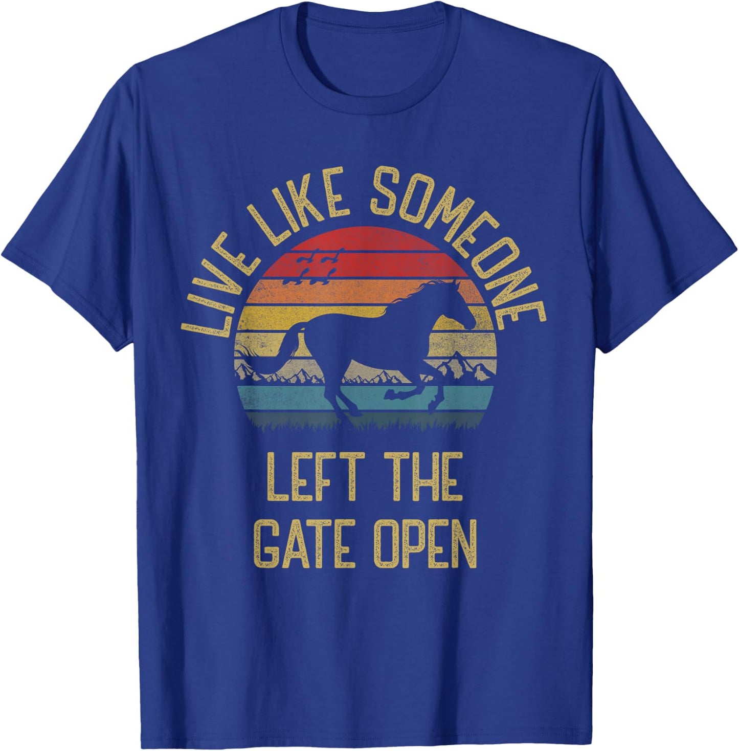 Love horse Live Like someone left the gate open Funny Horses T-Shirt - T-Shirt | Royal
