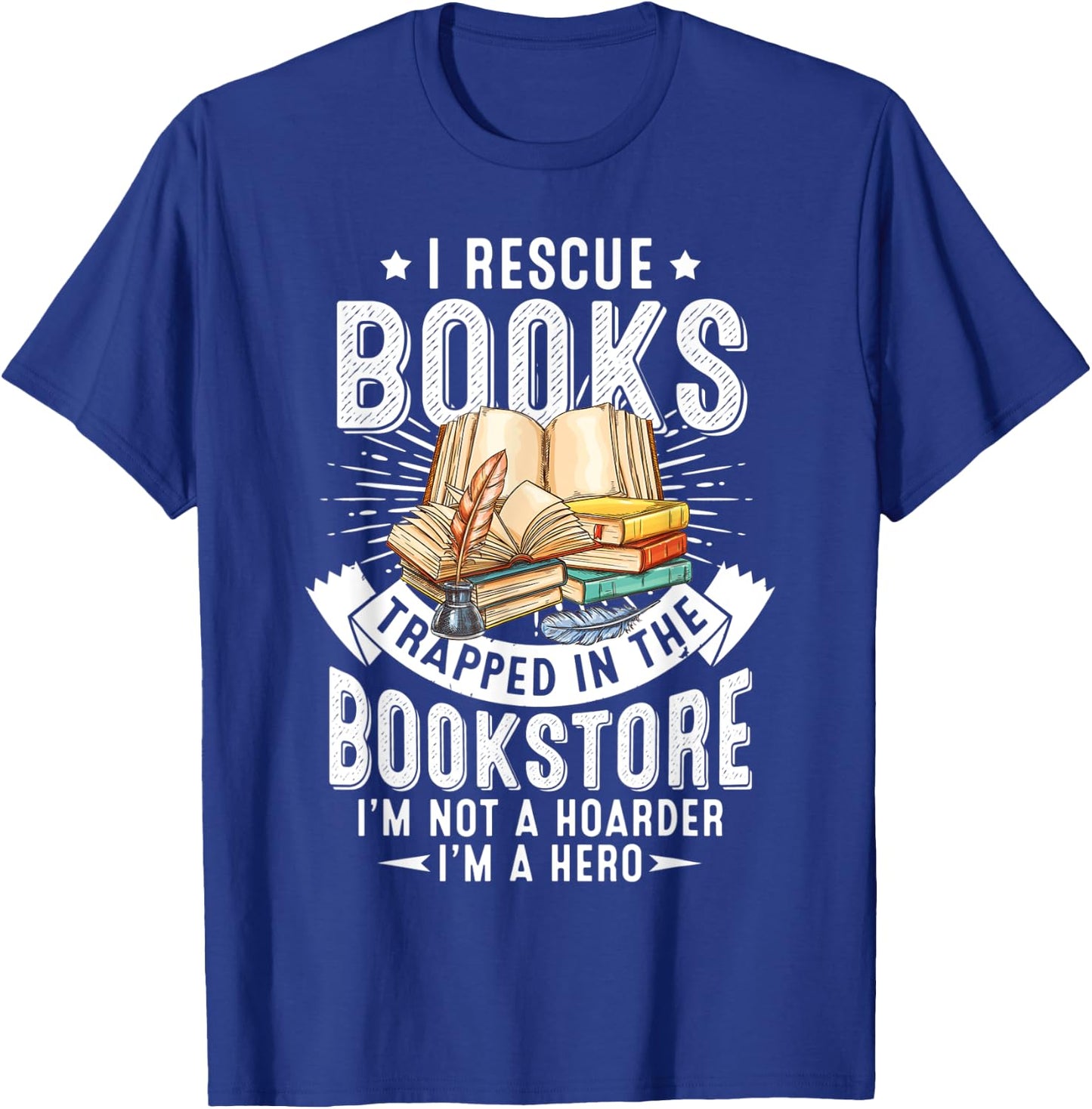 I Rescue Book Trapped In The Bookstore I'm Not A Hoarder T-Shirt - T-Shirt | Royal