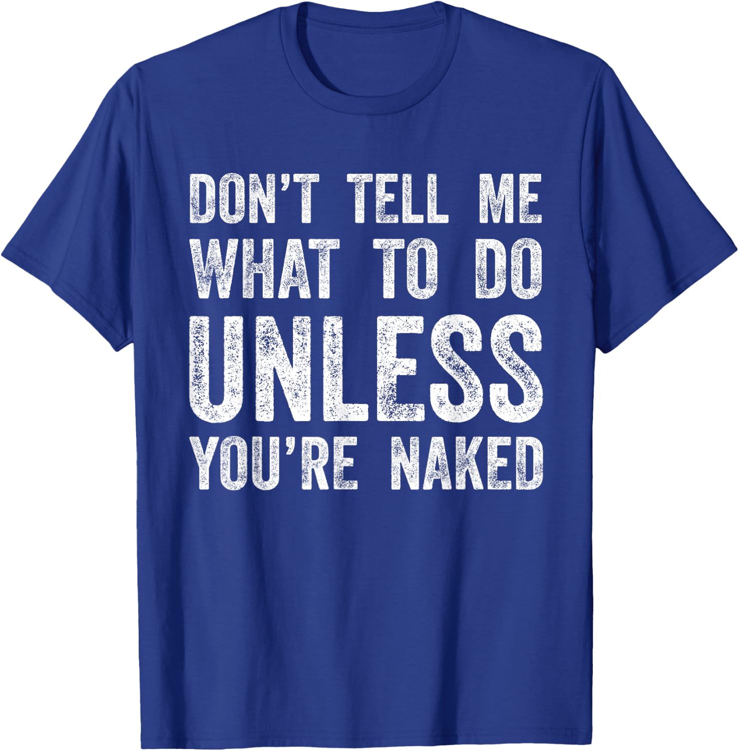 Don't Tell Me What To Do Unless You're Naked T-Shirt - T-Shirt | Royal