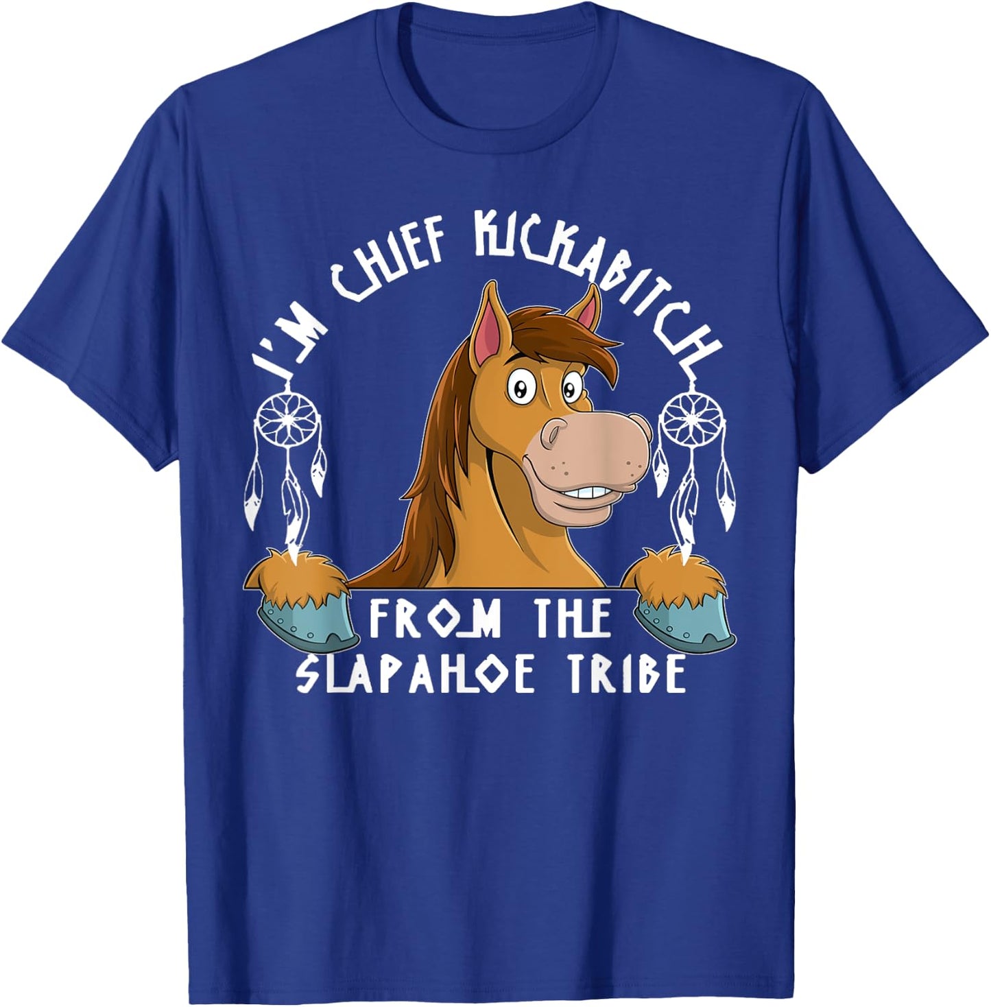 Horse I'm Chief Kickabitch From The Slapahoe Tribe T-Shirt - T-Shirt | Royal