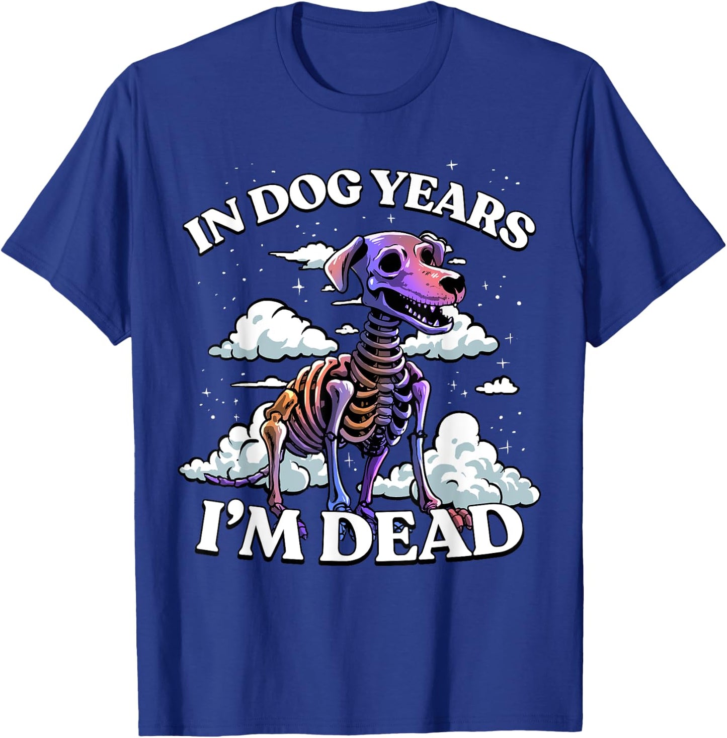 In Dog Years I'm Dead Shirt - Funny Birthday Dog Skeleton T-Shirt - T-Shirt | Royal