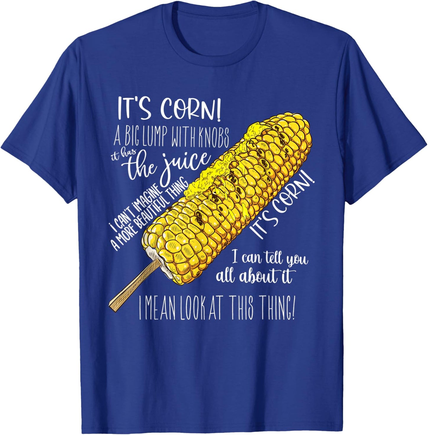 It’s Corn A Big Lump With Knobs It Has The Juice Its Corn T-Shirt - T-Shirt | Royal